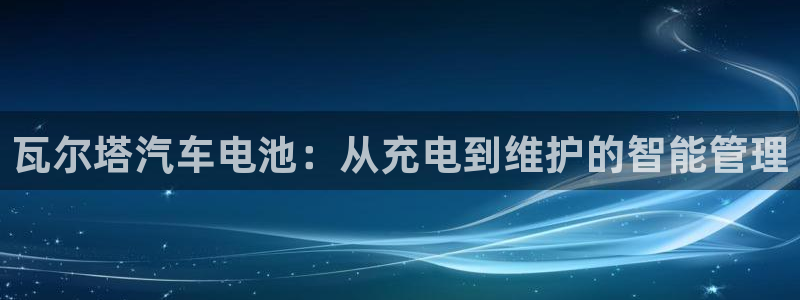 优发国际的官网是正品吗：瓦尔塔汽车电池：从充电到维护的智能管理