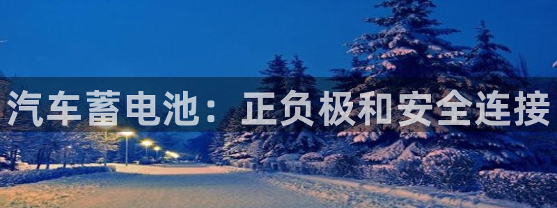 优发国际手机版网站入口：汽车蓄电池：正负极和安全连接